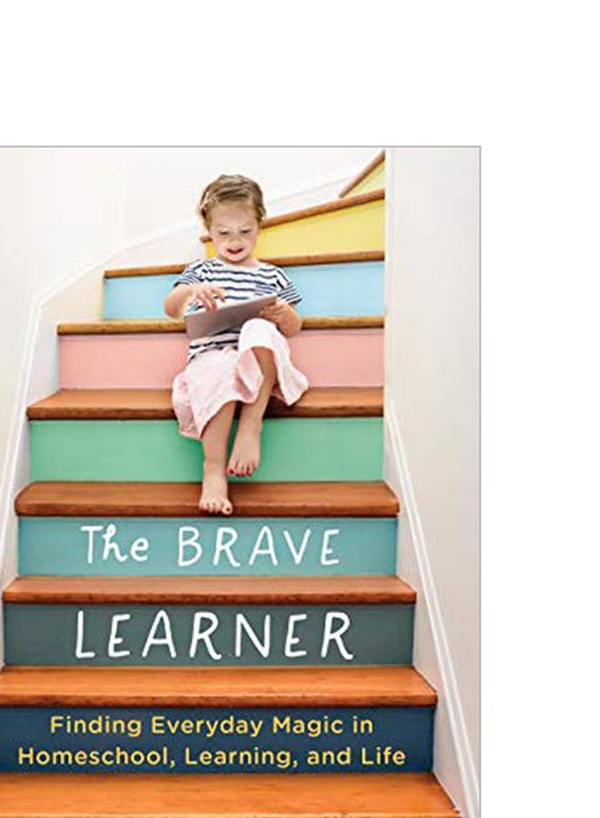 The Brave Learner: Finding Everyday Magic In Homeschool Learning And Life Paperback English by Julie Bogart - 43501 - Image 4