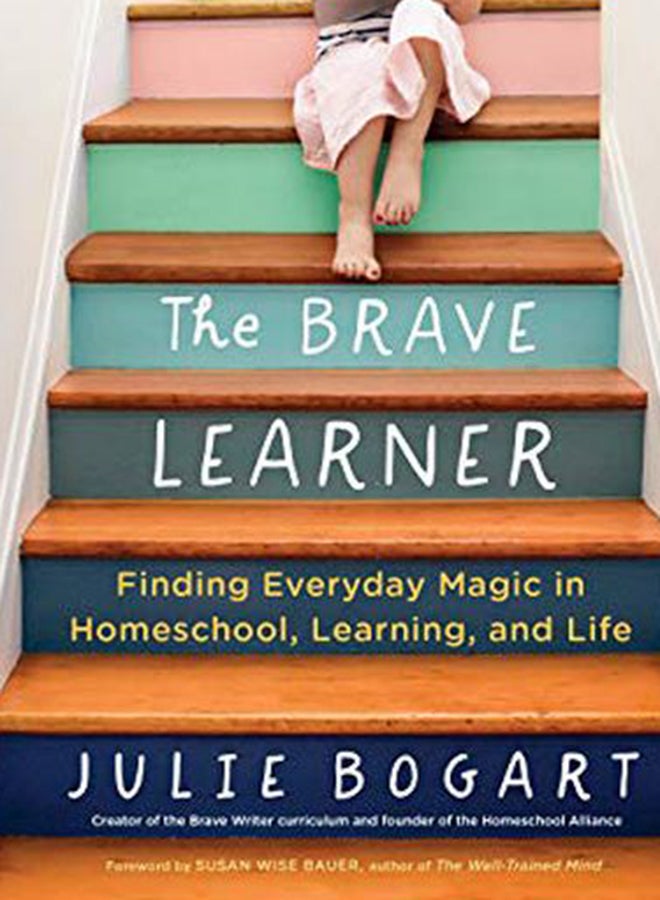 The Brave Learner: Finding Everyday Magic In Homeschool Learning And Life Paperback English by Julie Bogart - 43501 - Image 5